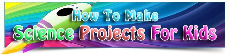 How To Make Science Projects For Kids
